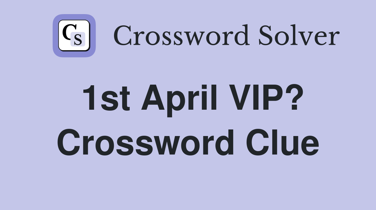 1st April VIP? Crossword Clue