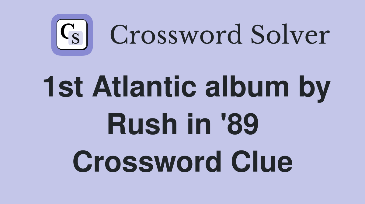 1st Atlantic album by Rush in '89 Crossword Clue