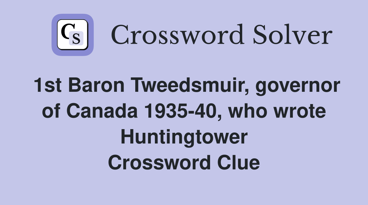1st Baron Tweedsmuir, governor of Canada 1935-40, who wrote Huntingtower Crossword Clue