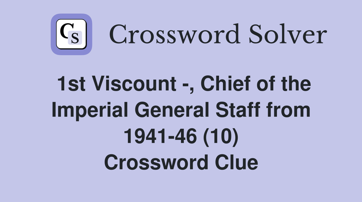 1st Viscount -, Chief of the Imperial General Staff from 1941-46 (10) Crossword Clue