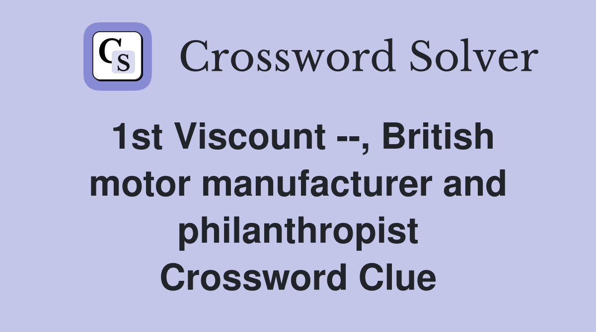 1st Viscount --, British motor manufacturer and philanthropist Crossword Clue