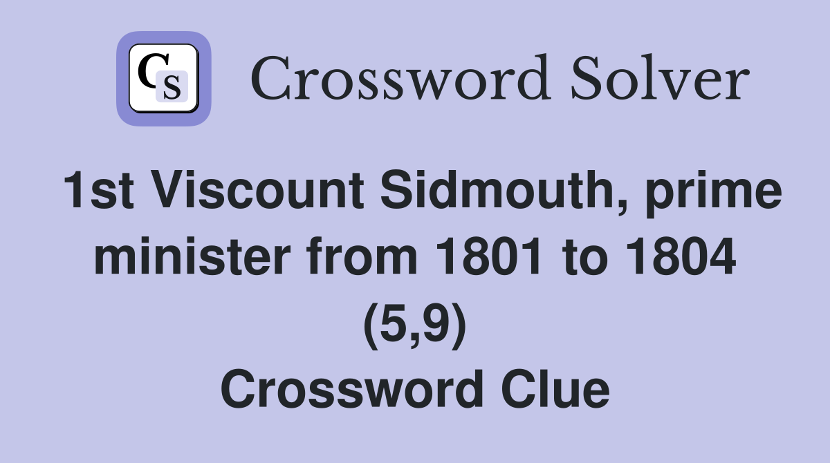 1st Viscount Sidmouth, prime minister from 1801 to 1804 (5,9) Crossword Clue