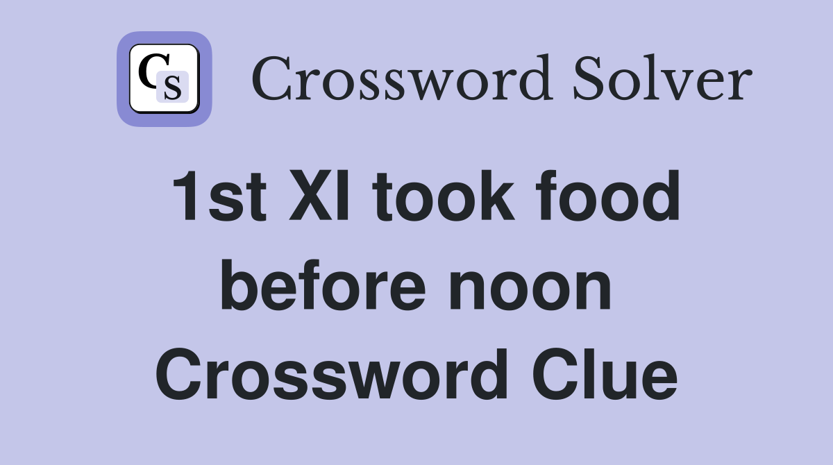 1st XI took food before noon Crossword Clue