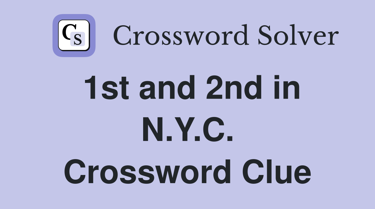 1st and 2nd in N.Y.C. Crossword Clue
