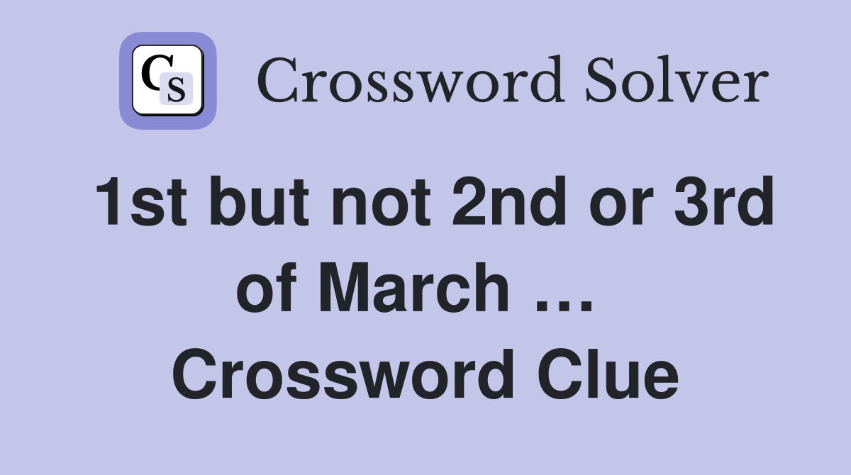 1st but not 2nd or 3rd of March …  Crossword Clue