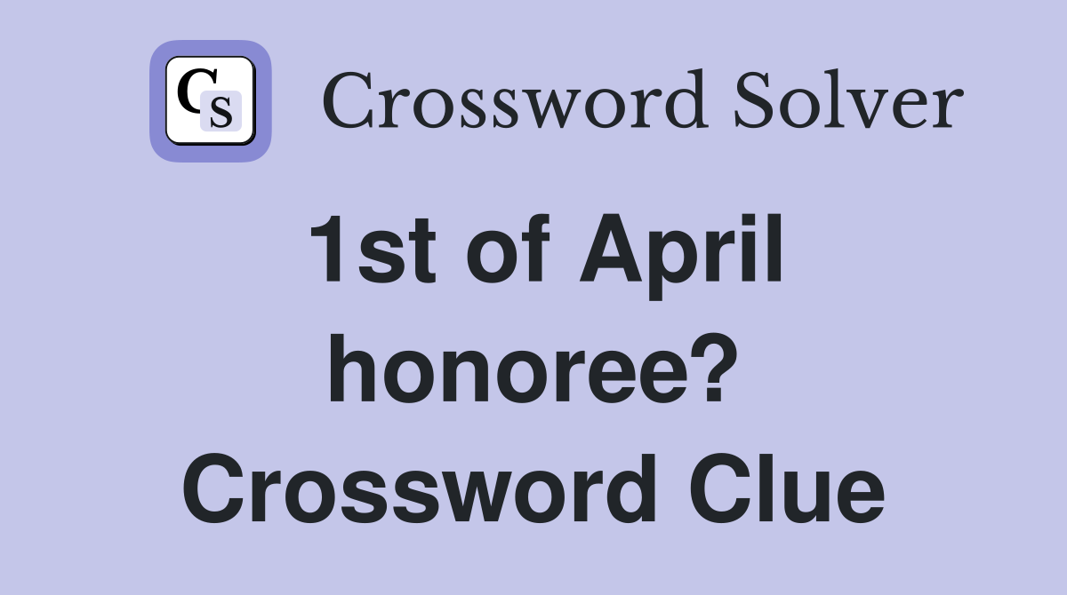 1st of April honoree? Crossword Clue