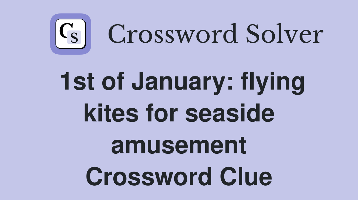 1st of January: flying kites for seaside amusement Crossword Clue