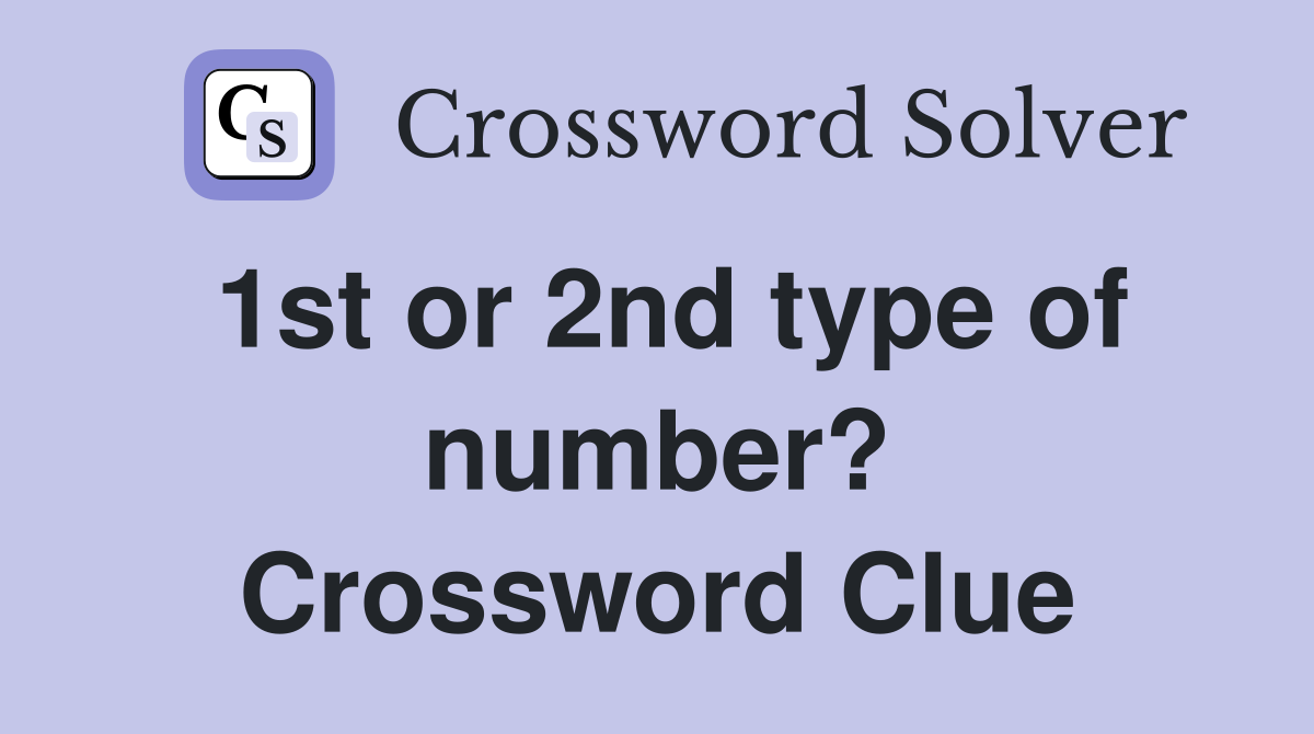 1st or 2nd type of number? Crossword Clue