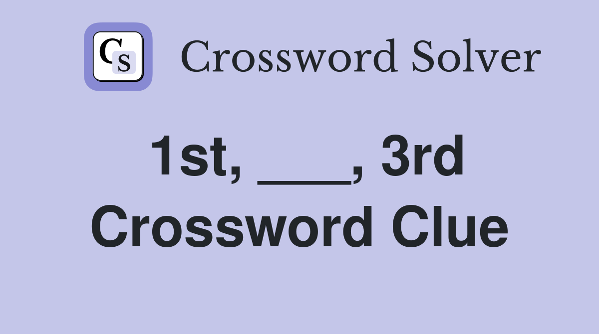 1st, ___, 3rd Crossword Clue