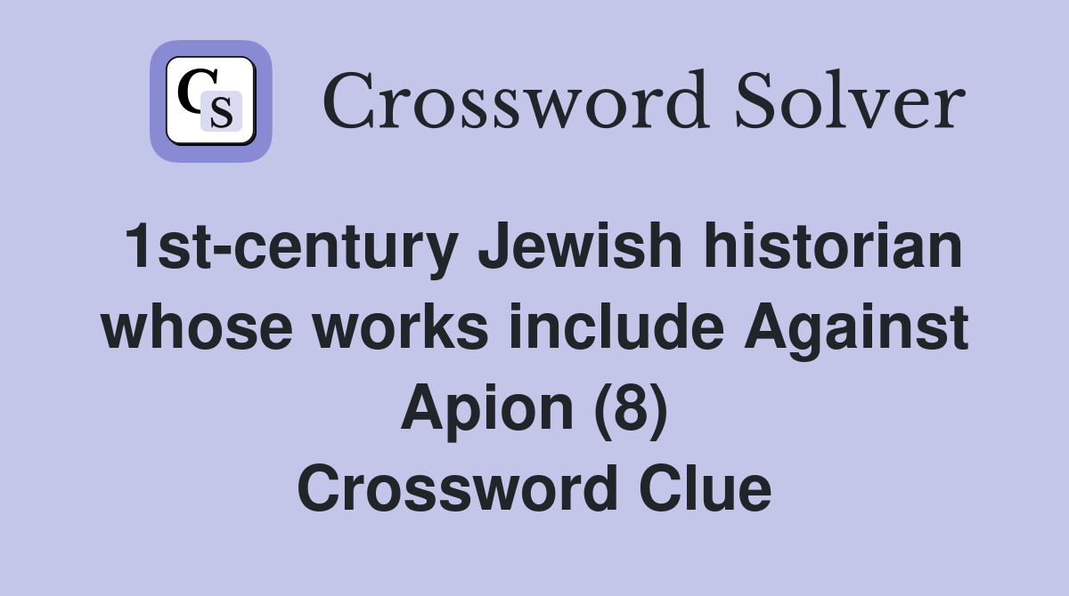 1st-century Jewish historian whose works include Against Apion (8) Crossword Clue