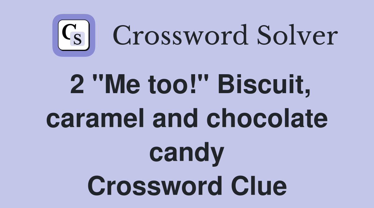 2 "Me too!" Biscuit, caramel and chocolate candy Crossword Clue