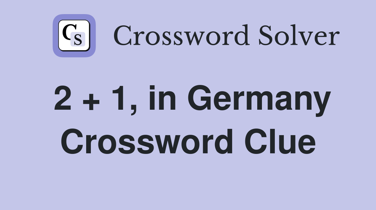 2 + 1, in Germany Crossword Clue