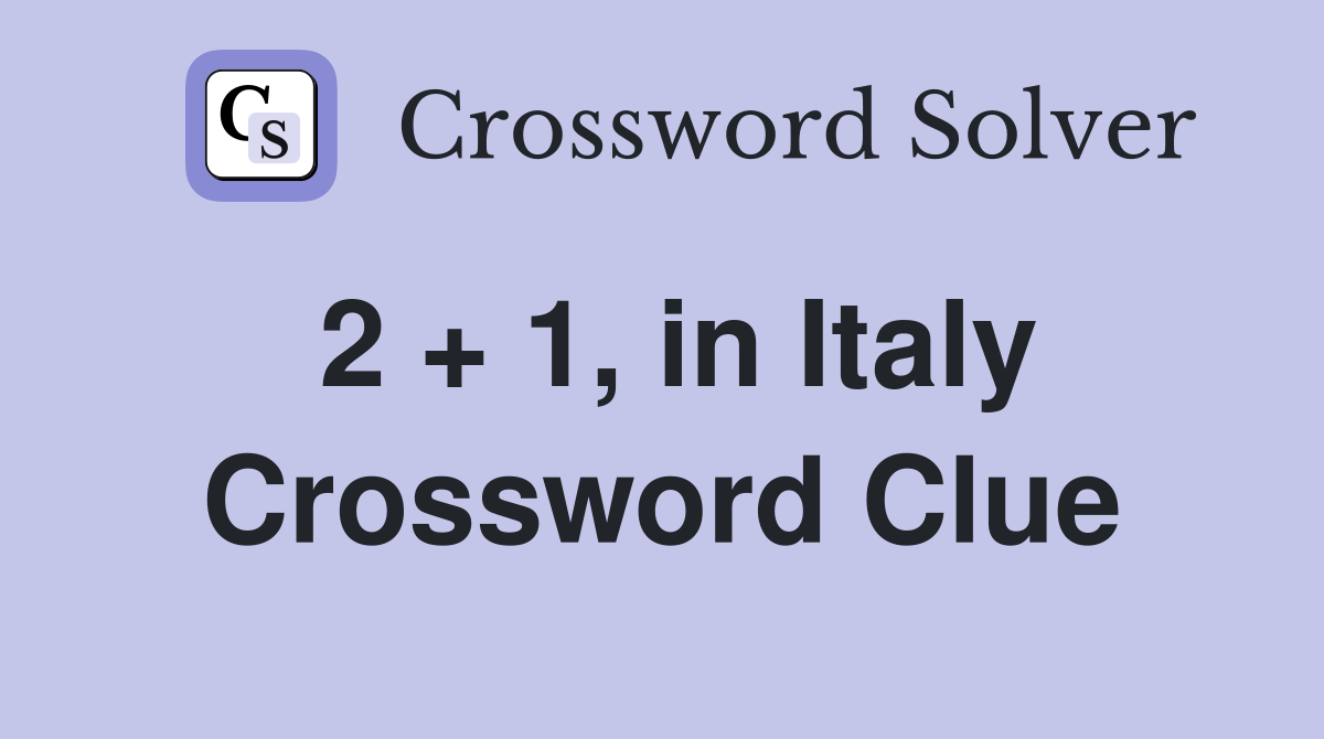 2 + 1, in Italy Crossword Clue