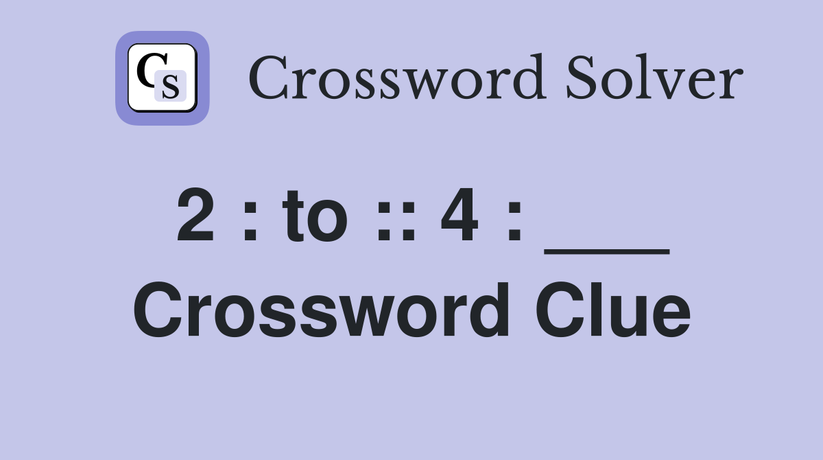 2 : to :: 4 : ___ Crossword Clue