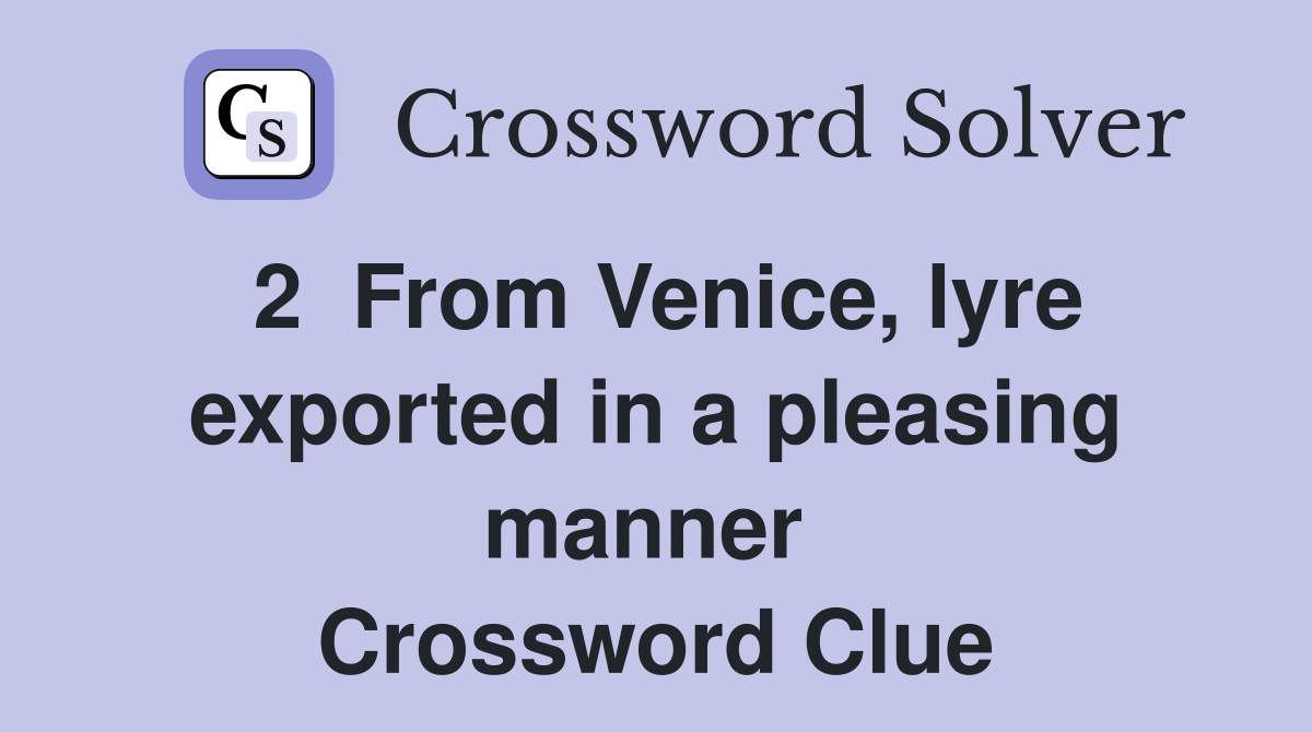 2  From Venice, lyre exported in a pleasing manner  Crossword Clue