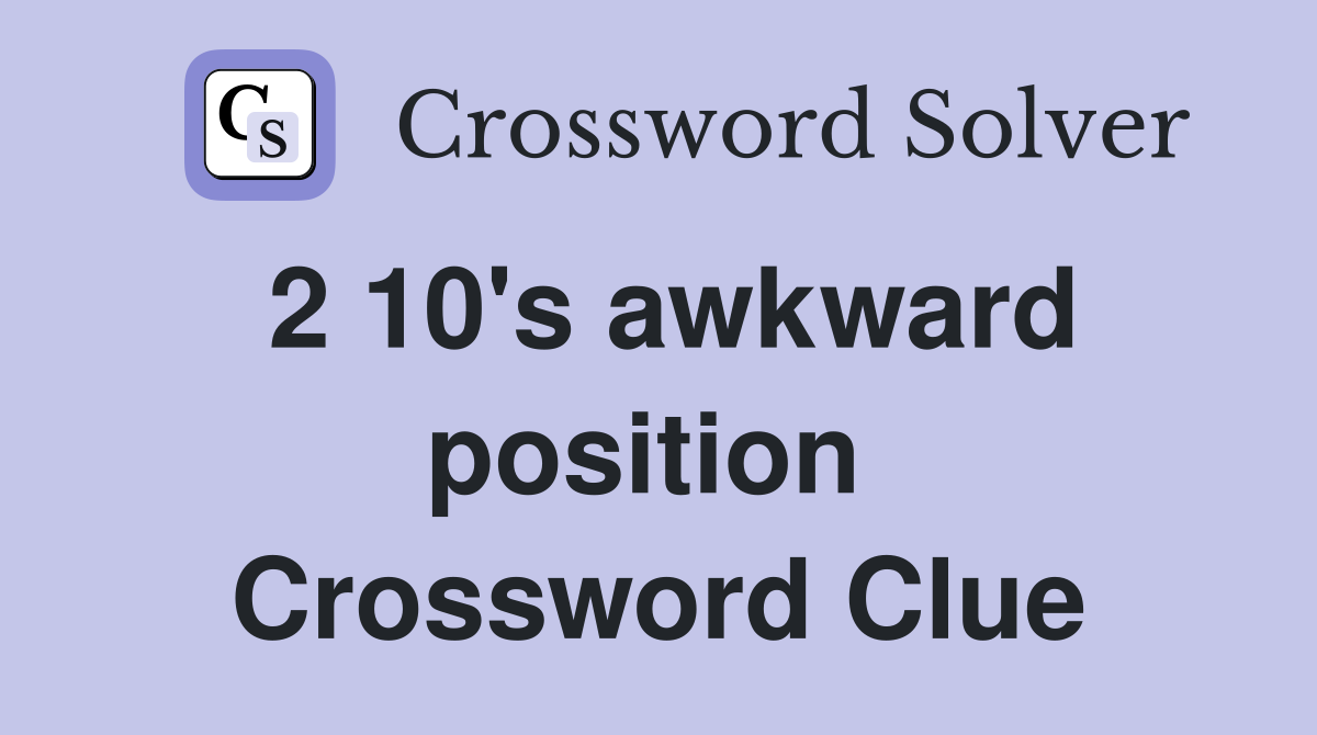 2 10's awkward position  Crossword Clue