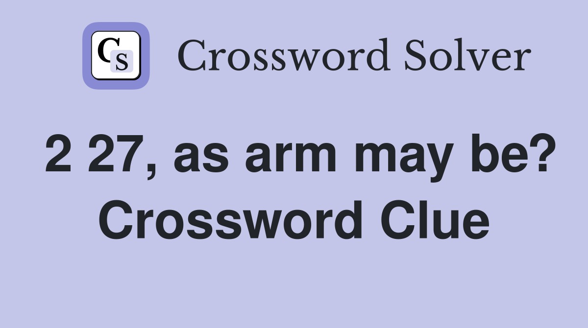 2 27, as arm may be? Crossword Clue