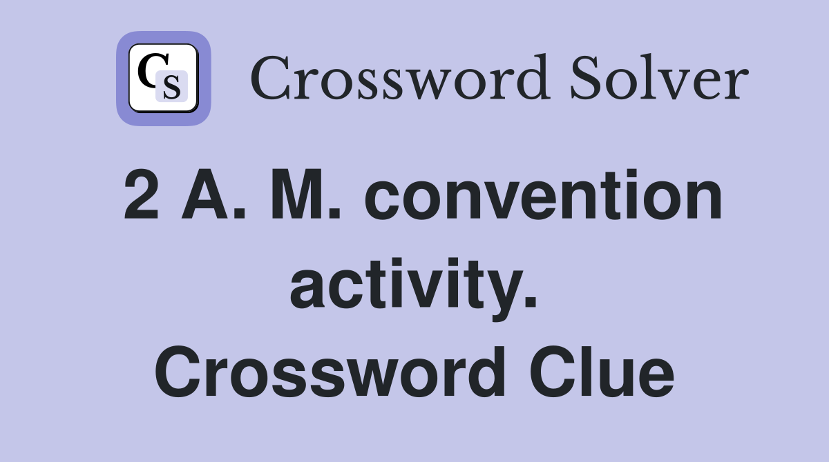 2 A. M. convention activity. Crossword Clue