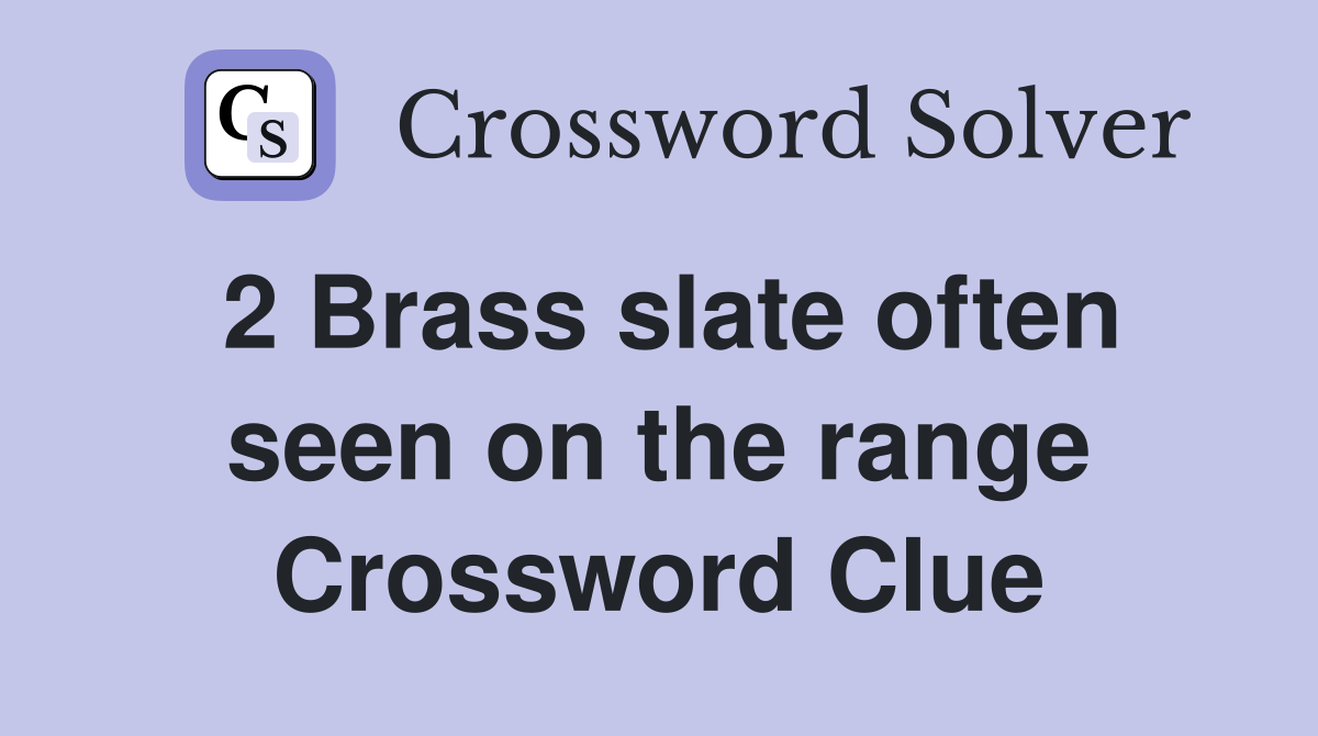 2 Brass slate often seen on the range Crossword Clue