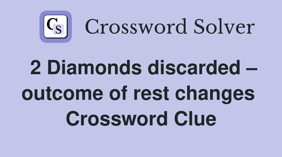 2 Diamonds discarded – outcome of rest changes  Crossword Clue