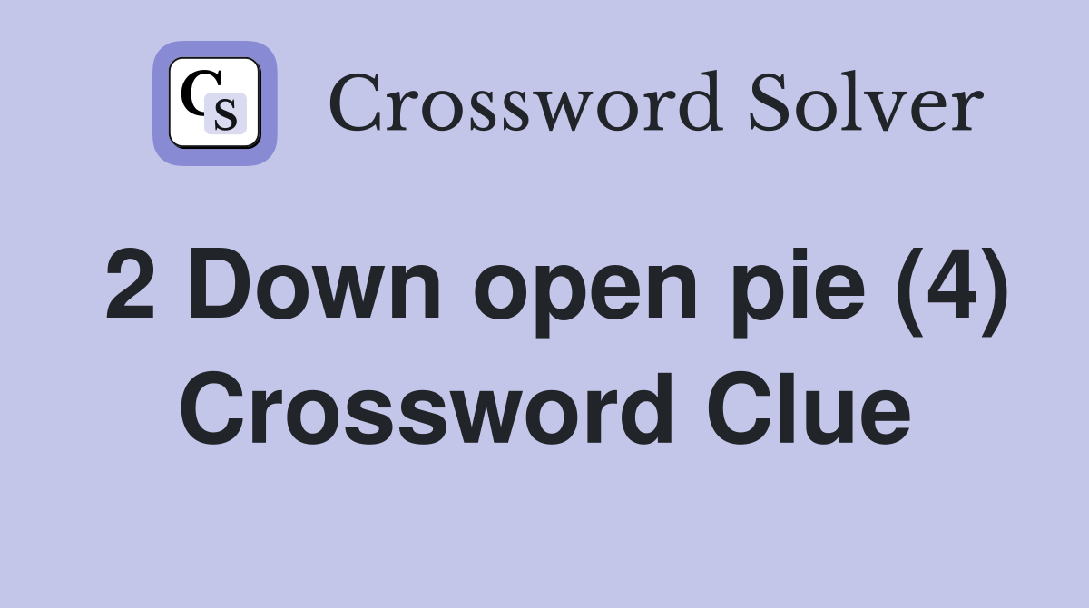 2 Down open pie (4) Crossword Clue