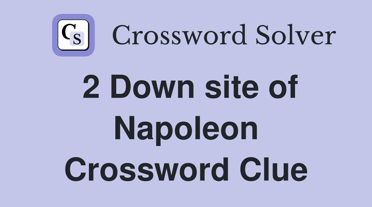 2 Down site of Napoleon Crossword Clue