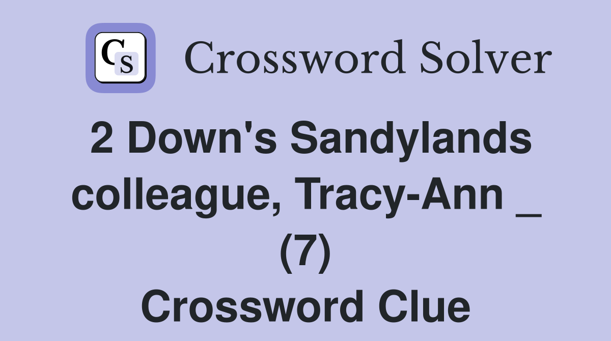 2 Down's Sandylands colleague, Tracy-Ann _ (7) Crossword Clue