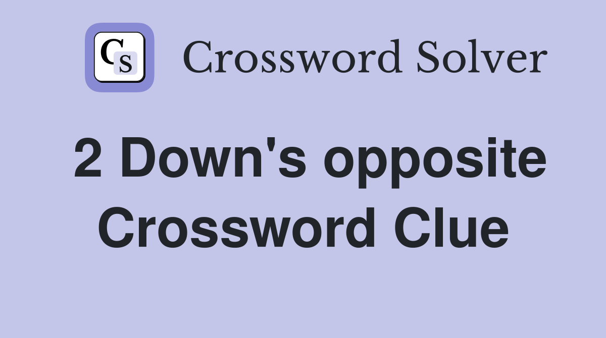 2 Down's opposite Crossword Clue