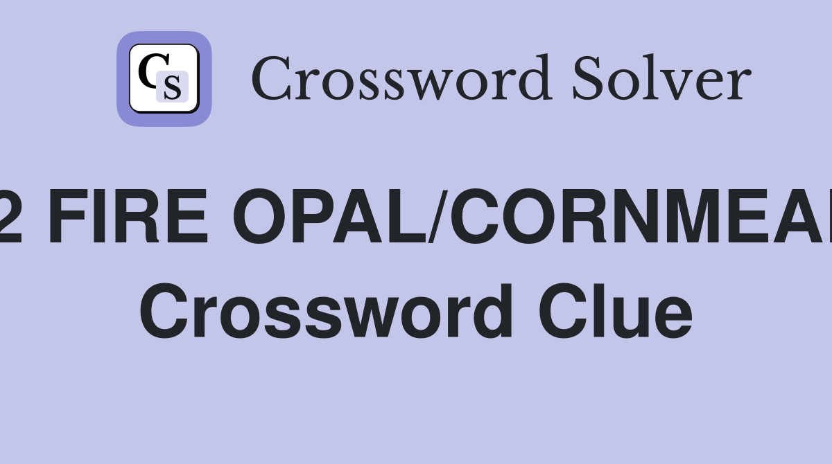 2 FIRE OPAL/CORNMEAL Crossword Clue