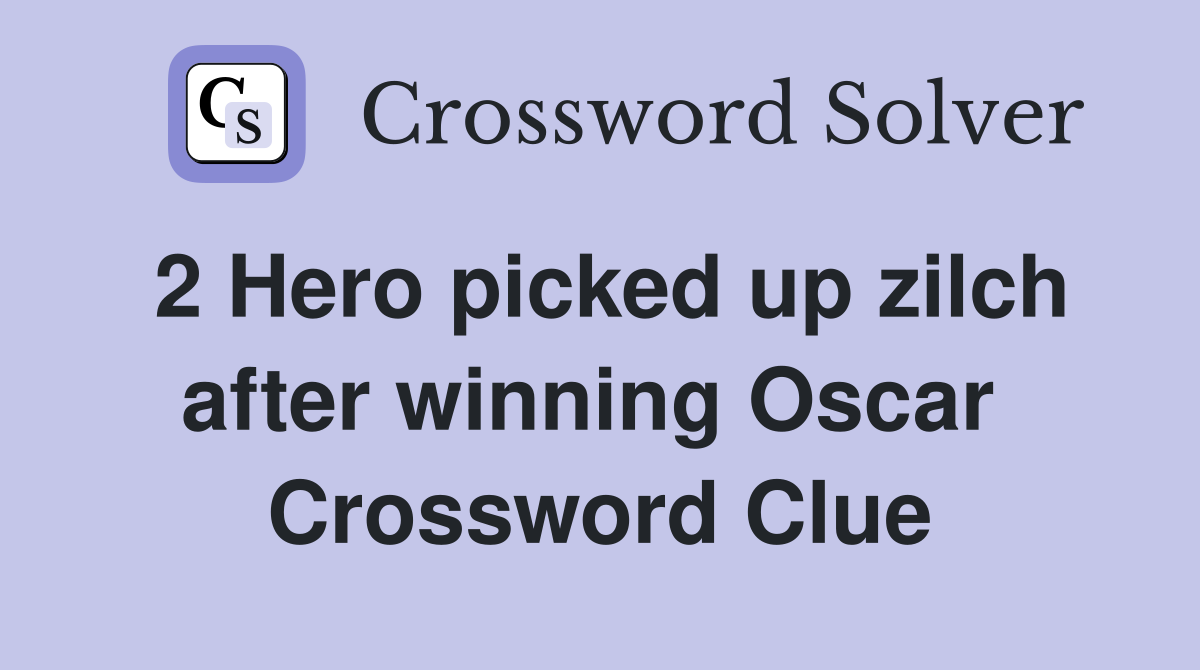 2 Hero picked up zilch after winning Oscar  Crossword Clue