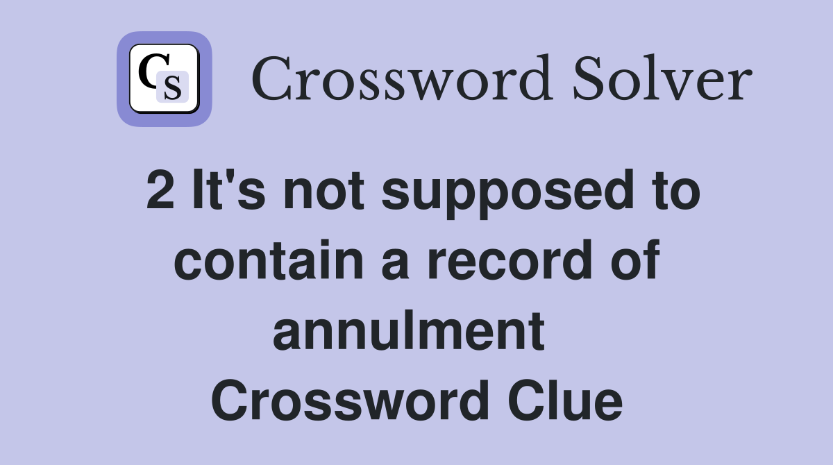 2 It's not supposed to contain a record of annulment 
 Crossword Clue