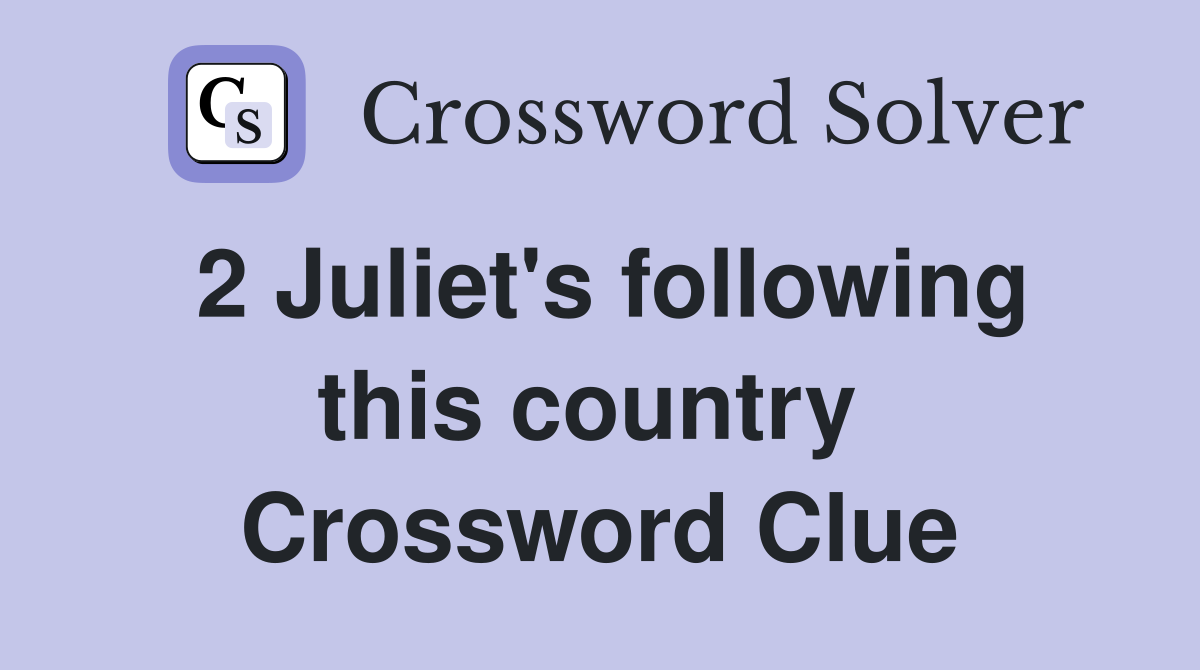 2 Juliet's following this country  Crossword Clue