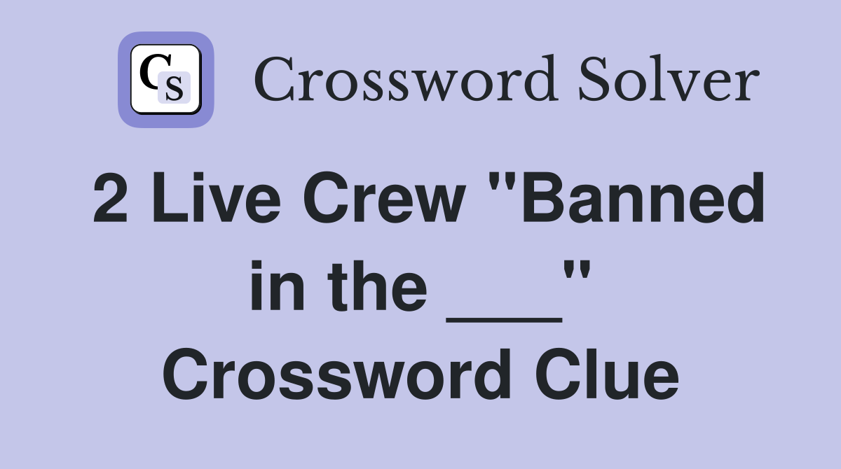 2 Live Crew "Banned in the ___" Crossword Clue