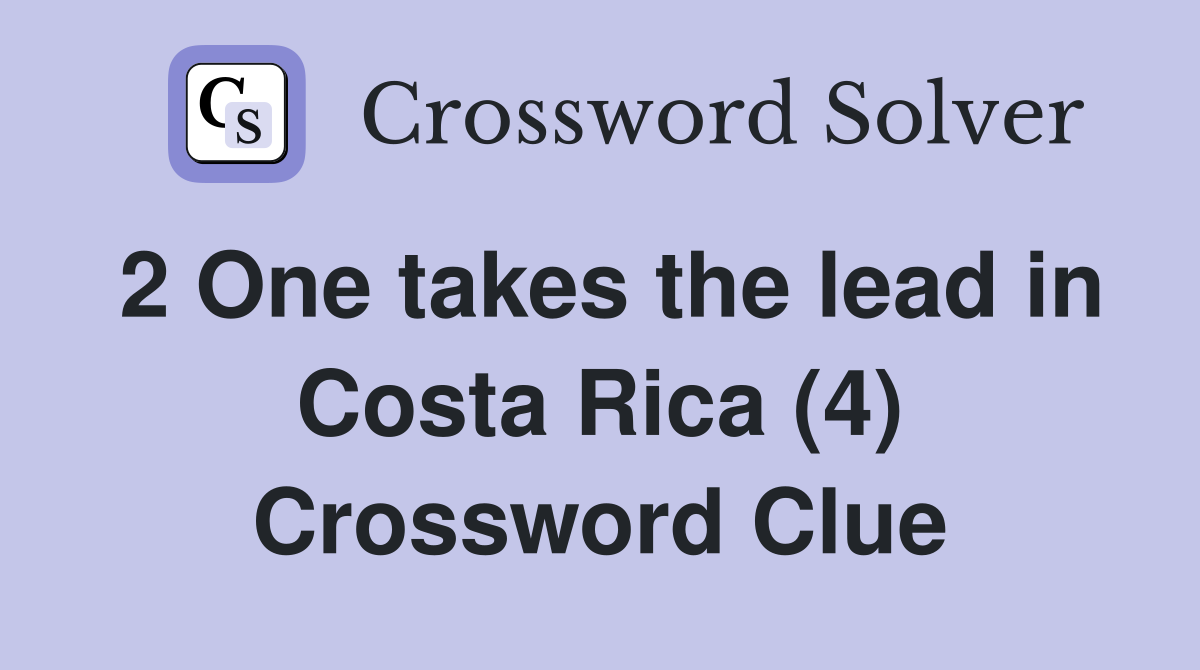2 One takes the lead in Costa Rica (4) Crossword Clue