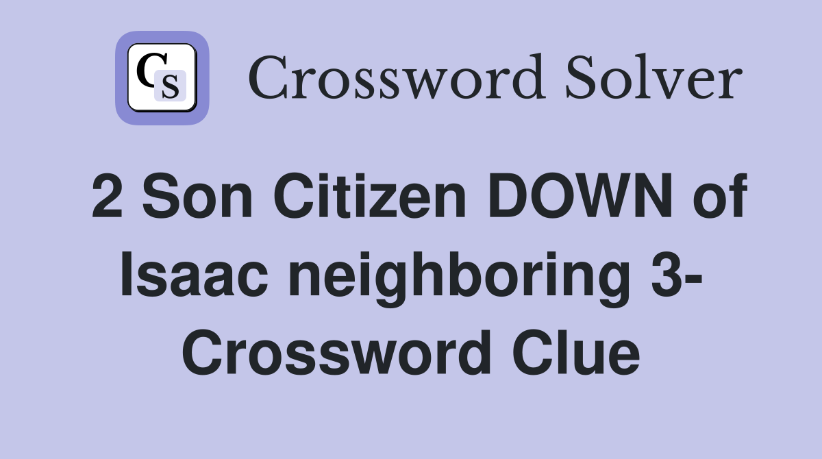 2 Son Citizen DOWN of Isaac neighboring 3- Crossword Clue