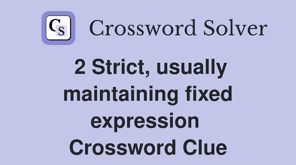 2 Strict, usually maintaining fixed expression  Crossword Clue
