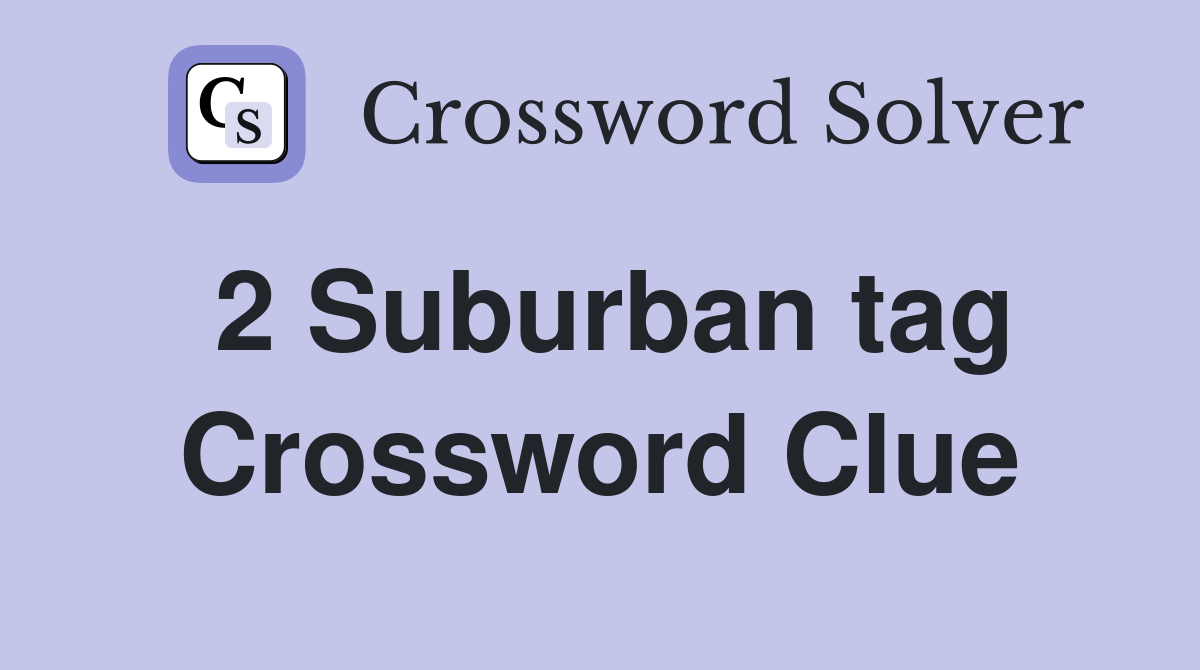 2 Suburban tag Crossword Clue