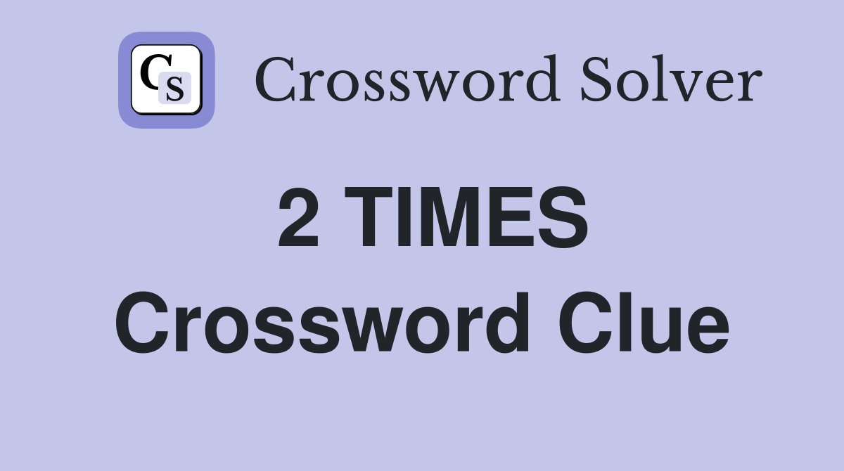 2 TIMES Crossword Clue
