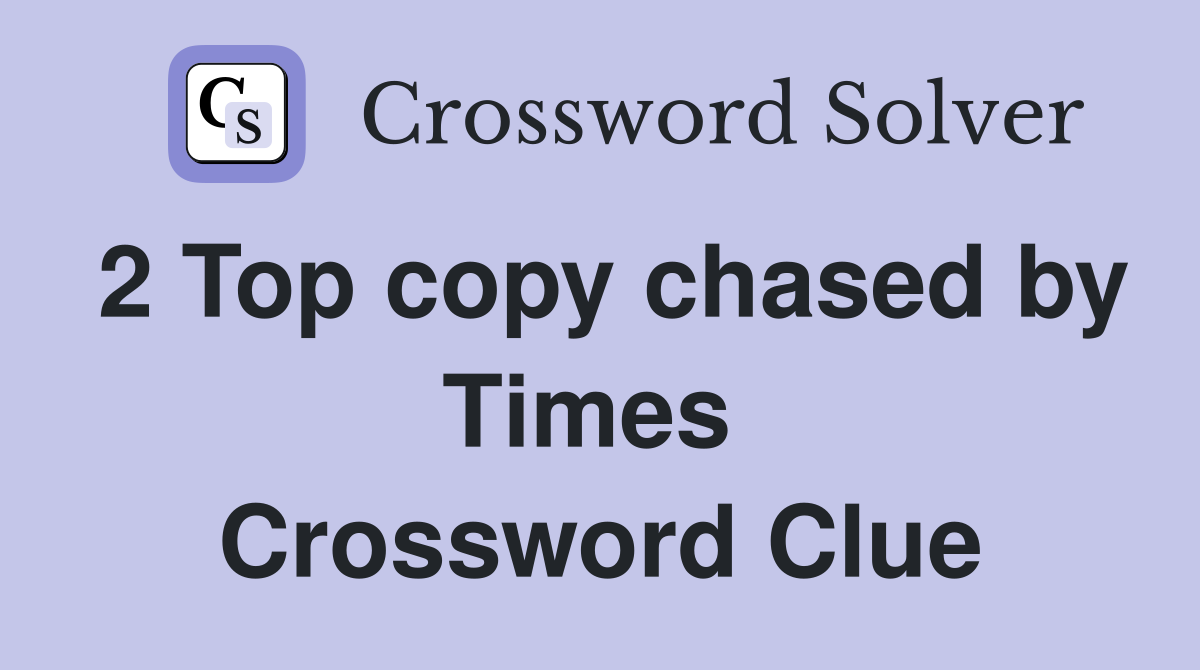 2 Top copy chased by Times  Crossword Clue