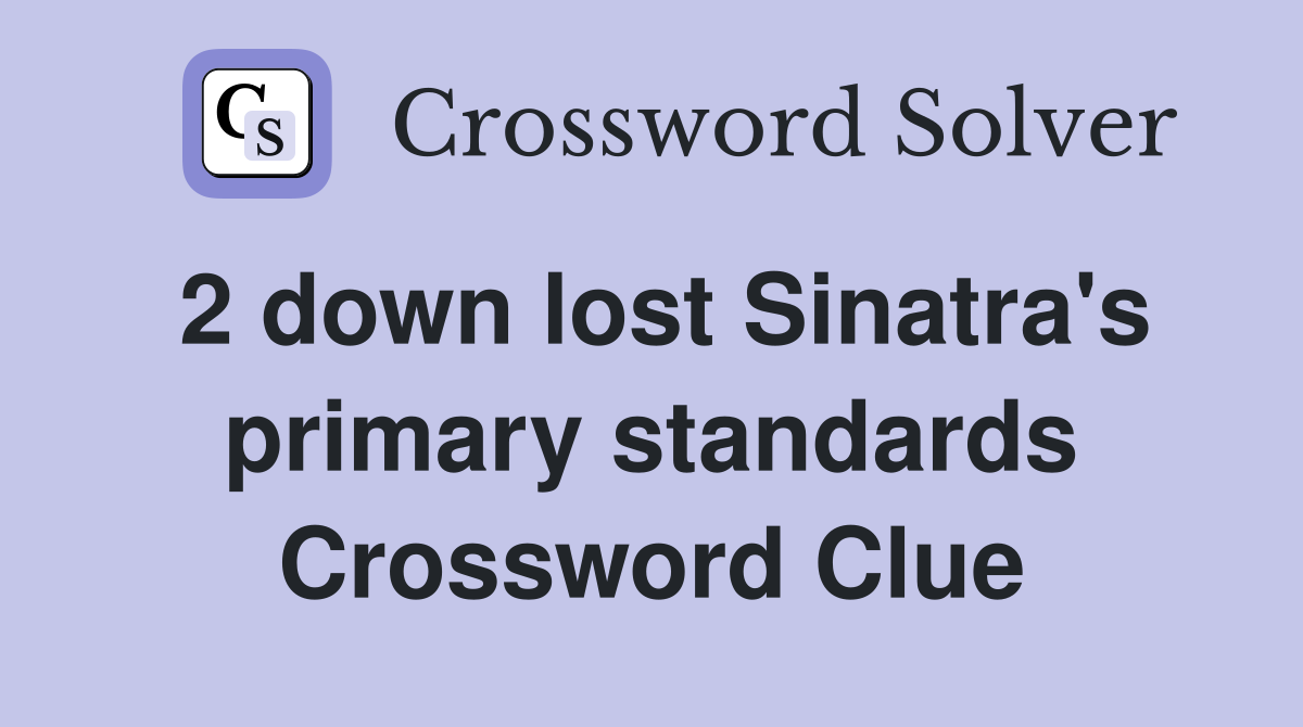 2 down lost Sinatra's primary standards Crossword Clue