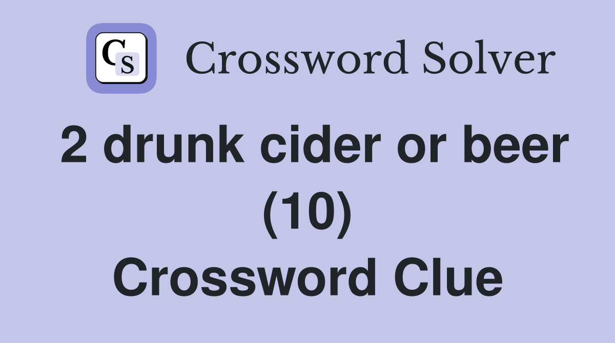 2 drunk cider or beer (10) Crossword Clue