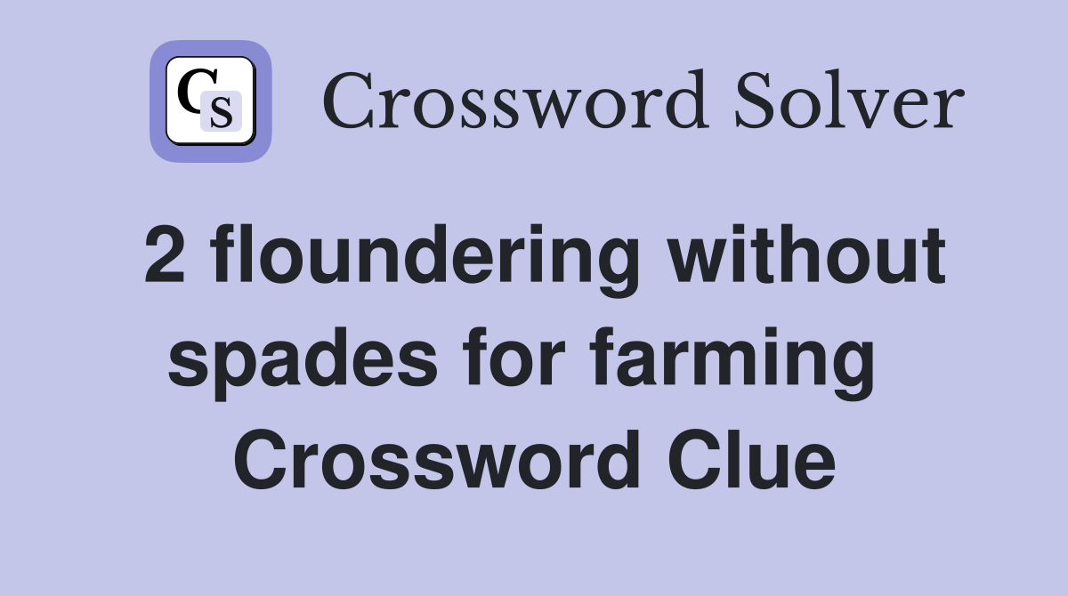 2 floundering without spades for farming  Crossword Clue