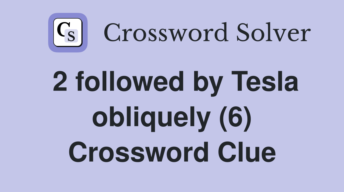 2 followed by Tesla obliquely (6) Crossword Clue