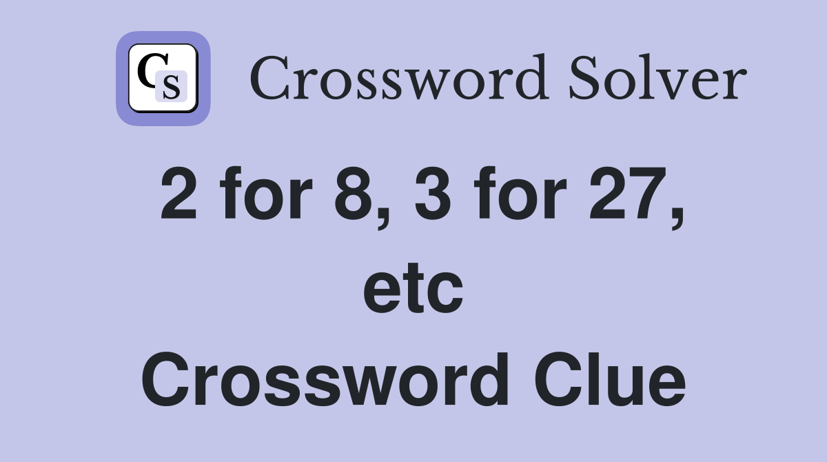 2 for 8, 3 for 27, etc Crossword Clue