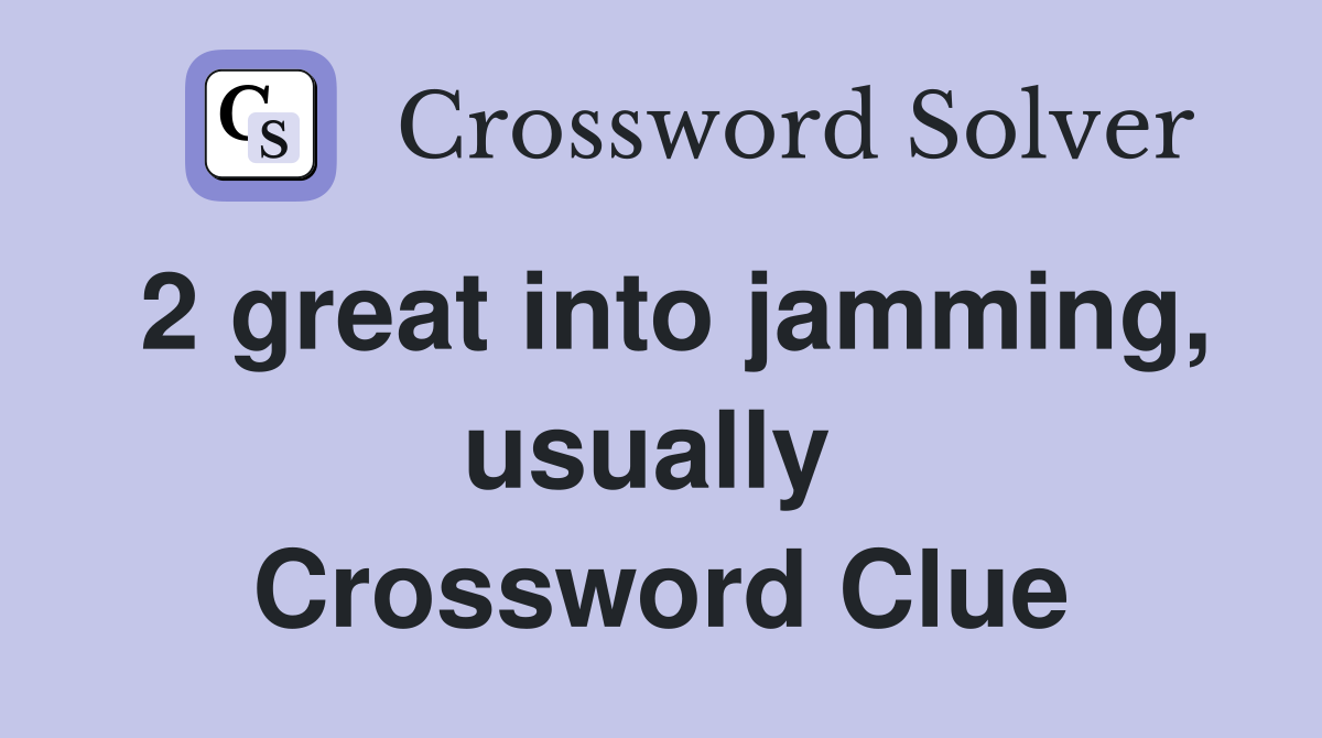 2 great into jamming, usually  Crossword Clue