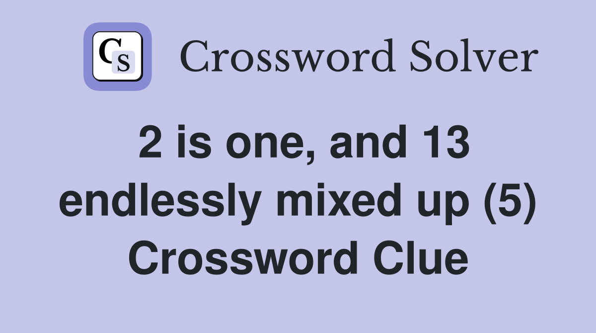 2 is one, and 13 endlessly mixed up (5) Crossword Clue