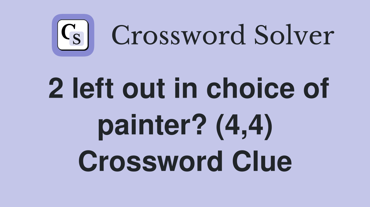 2 left out in choice of painter? (4,4) Crossword Clue
