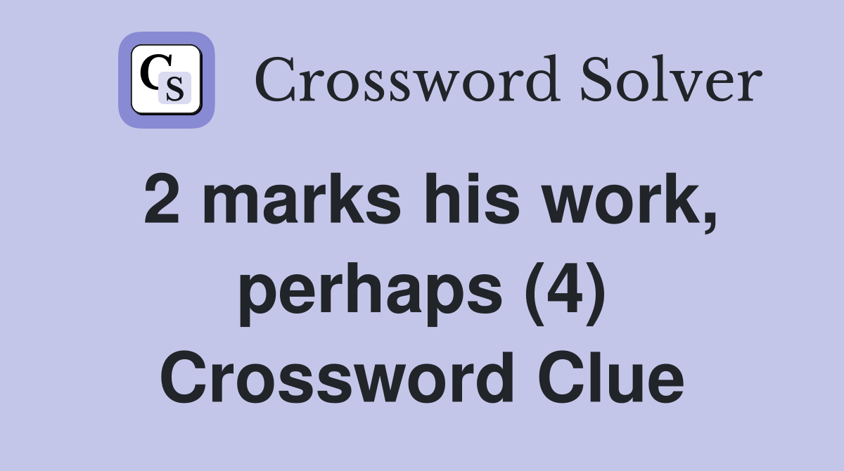 2 marks his work, perhaps (4) Crossword Clue