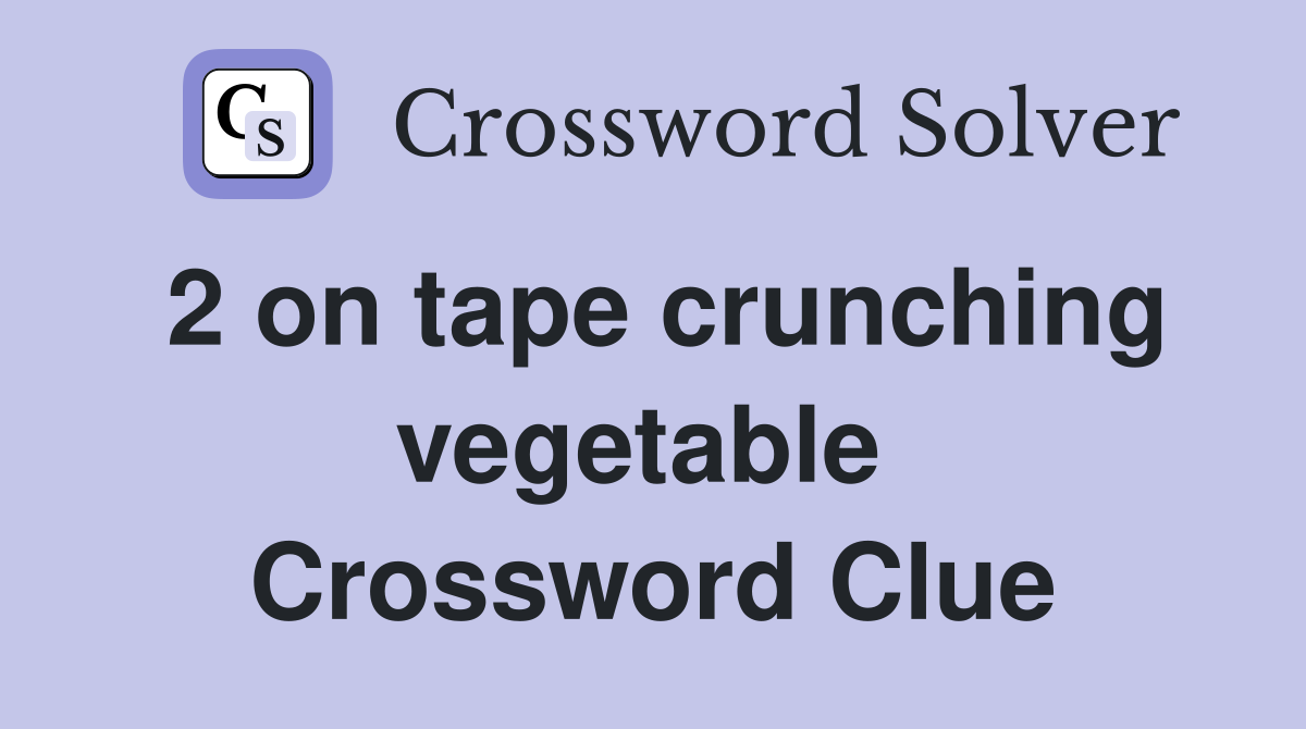 2 on tape crunching vegetable  Crossword Clue