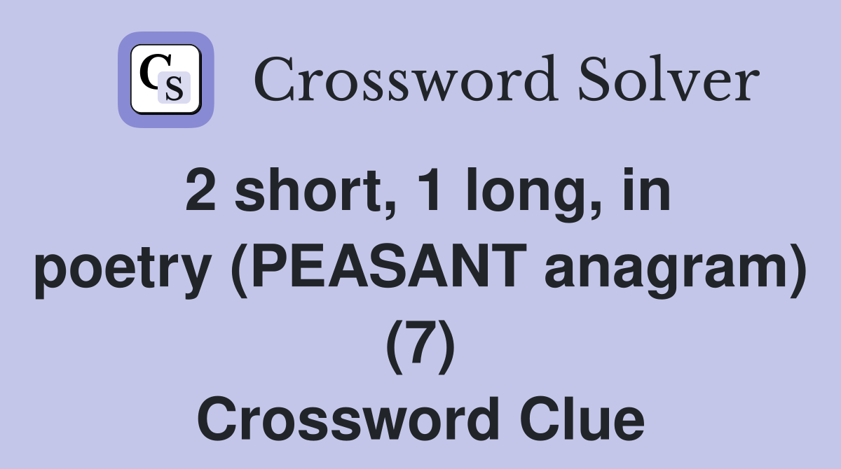 2 short, 1 long, in poetry (PEASANT anagram) (7) Crossword Clue